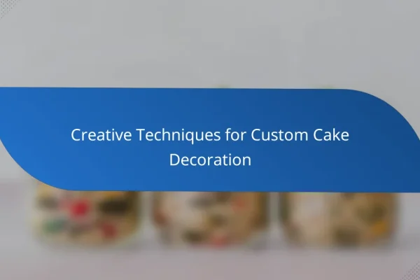 Creative Techniques for Custom Cake Decoration