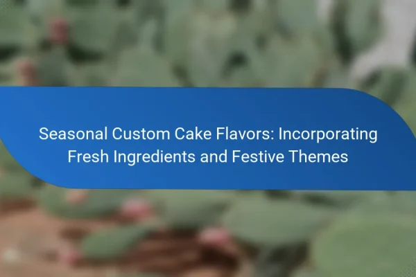 Seasonal Custom Cake Flavors: Incorporating Fresh Ingredients and Festive Themes