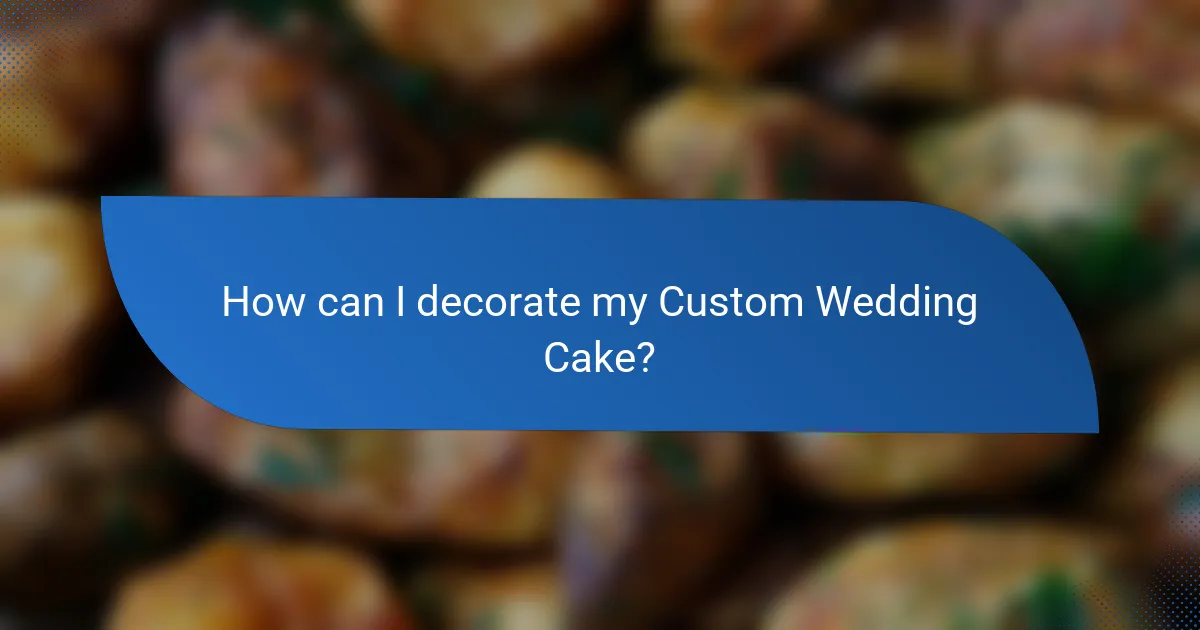 How can I decorate my Custom Wedding Cake?