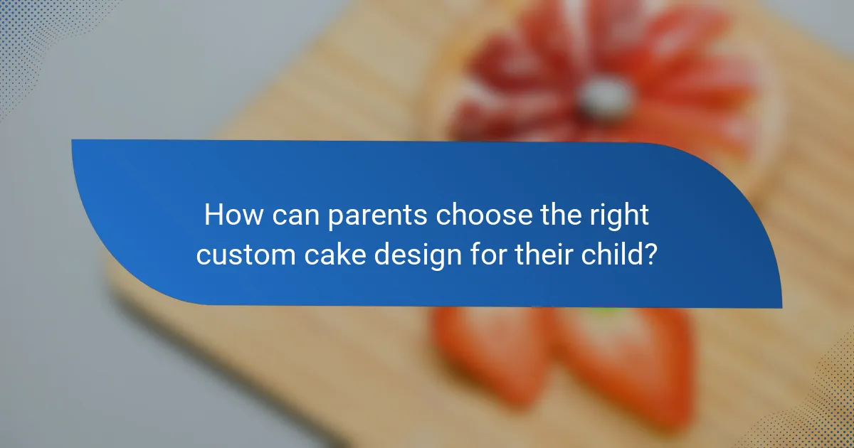 How can parents choose the right custom cake design for their child?