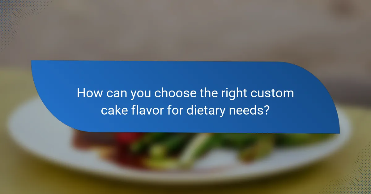 How can you choose the right custom cake flavor for dietary needs?