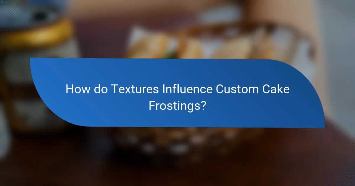 How do Textures Influence Custom Cake Frostings?