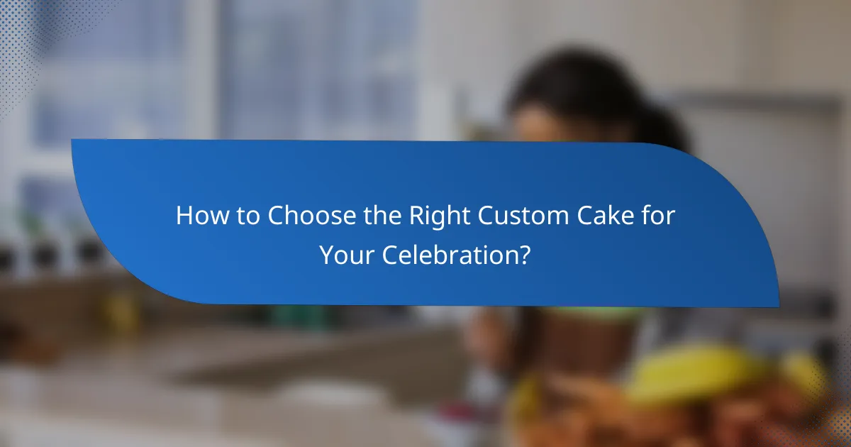 How to Choose the Right Custom Cake for Your Celebration?