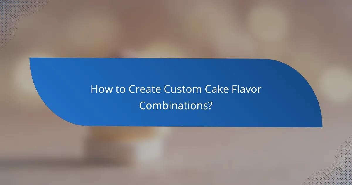 How to Create Custom Cake Flavor Combinations?