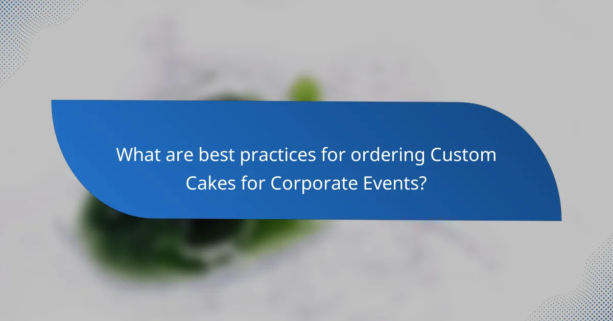 What are best practices for ordering Custom Cakes for Corporate Events?