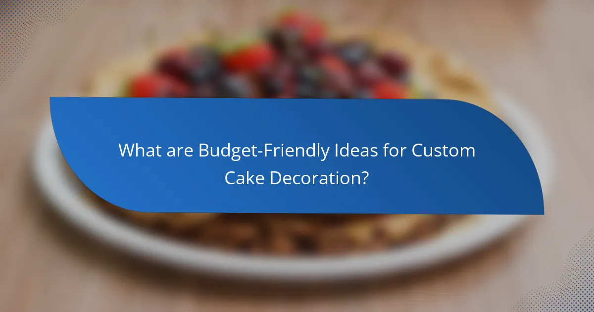 What are Budget-Friendly Ideas for Custom Cake Decoration?