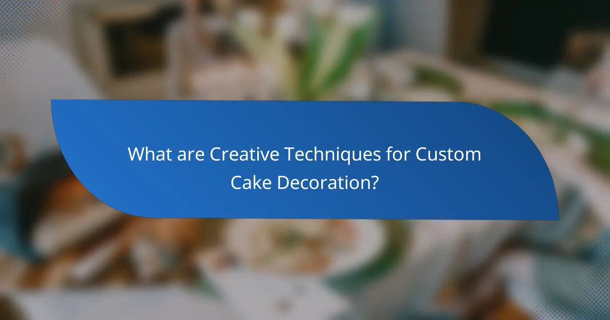 What are Creative Techniques for Custom Cake Decoration?