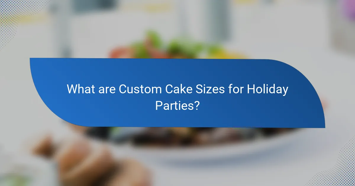 What are Custom Cake Sizes for Holiday Parties?