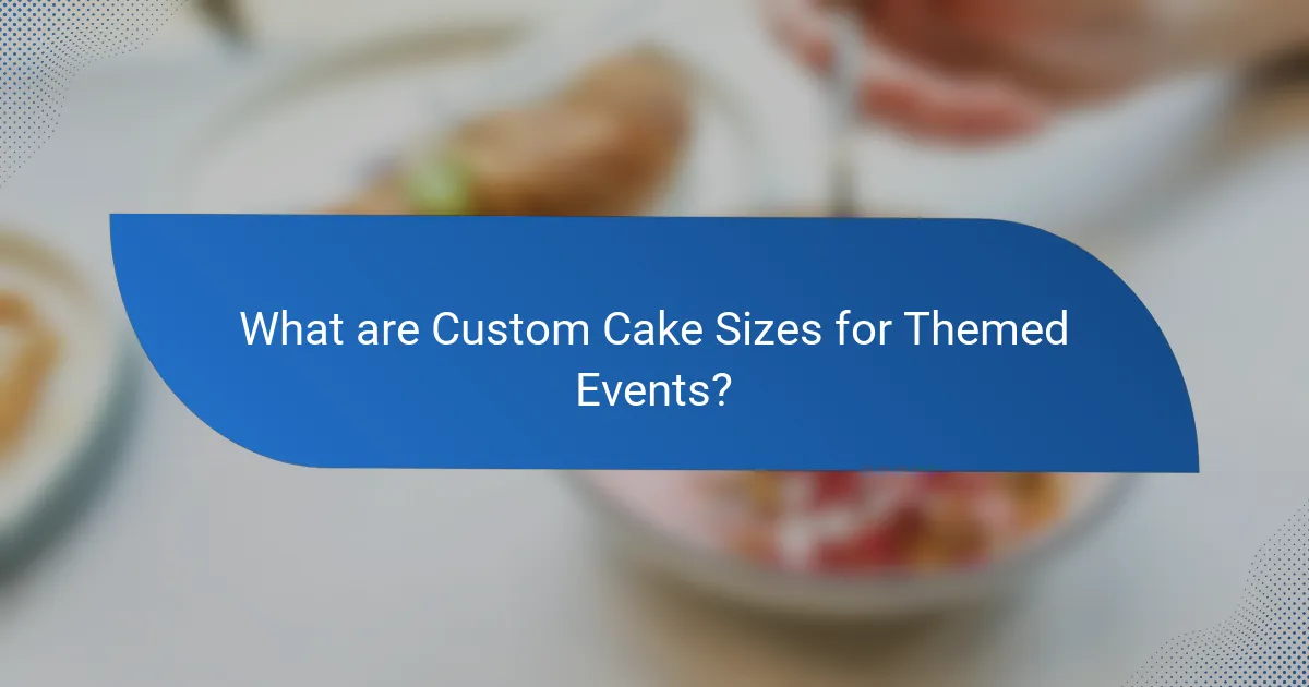 What are Custom Cake Sizes for Themed Events?
