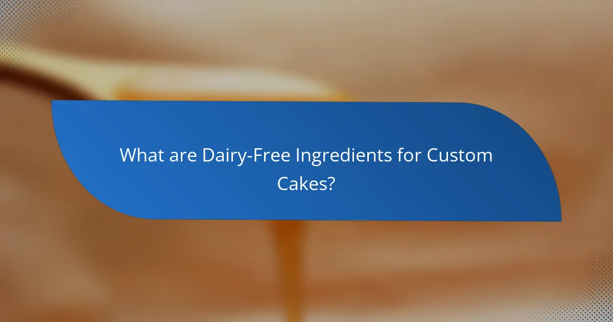 What are Dairy-Free Ingredients for Custom Cakes?