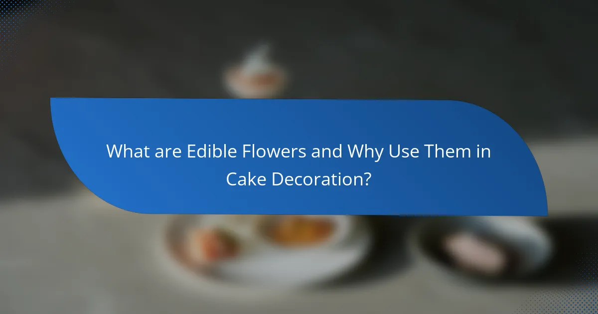 What are Edible Flowers and Why Use Them in Cake Decoration?