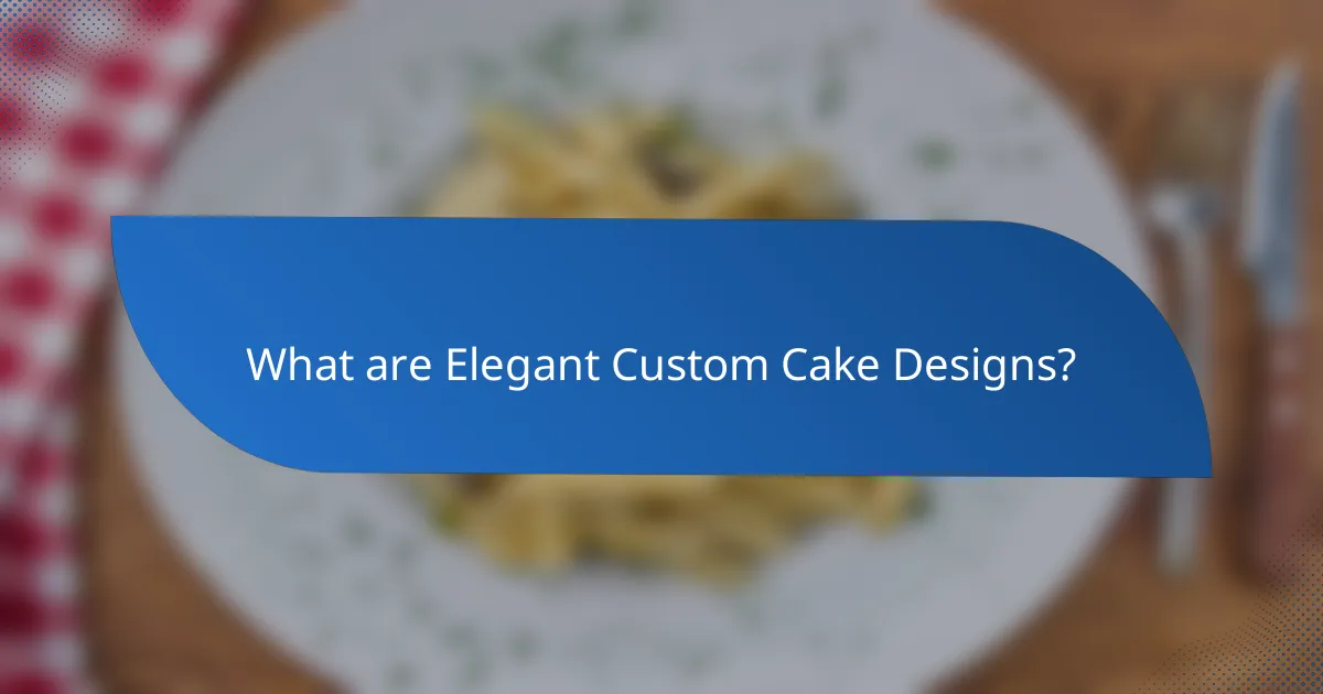 What are Elegant Custom Cake Designs?