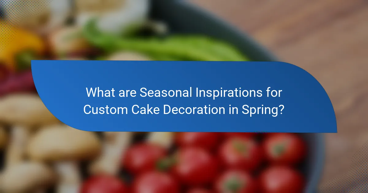 What are Seasonal Inspirations for Custom Cake Decoration in Spring?