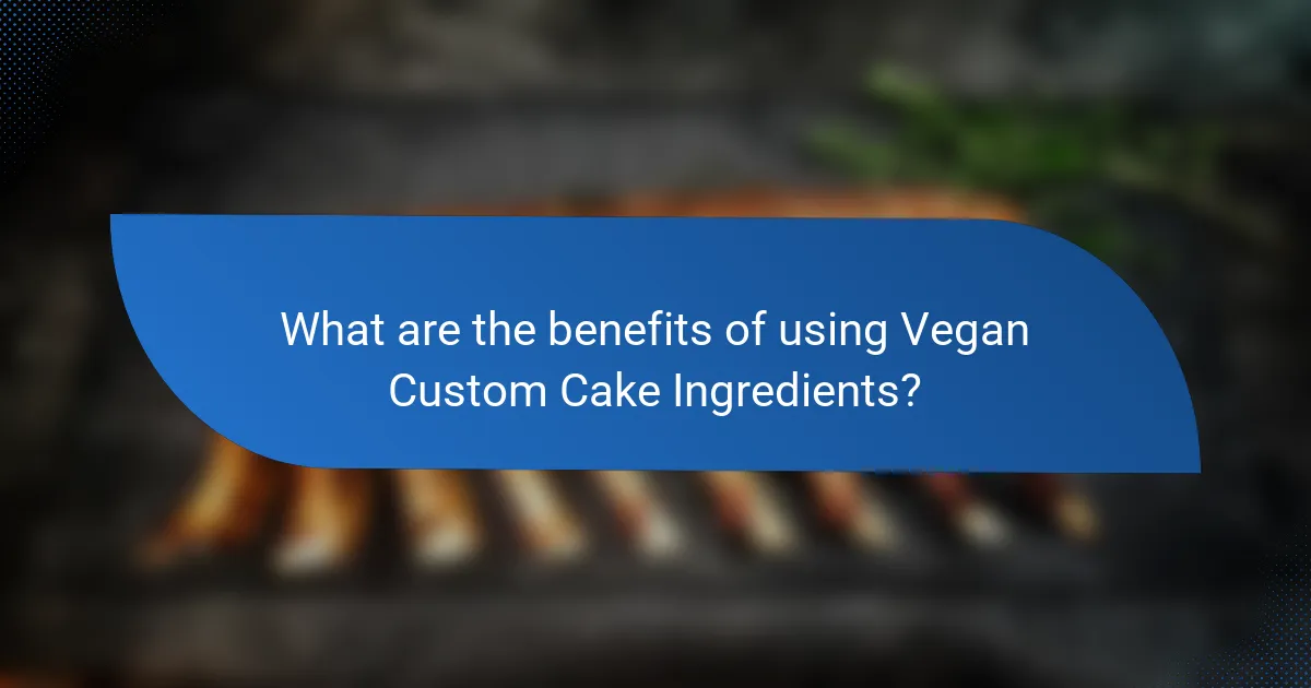 What are the benefits of using Vegan Custom Cake Ingredients?