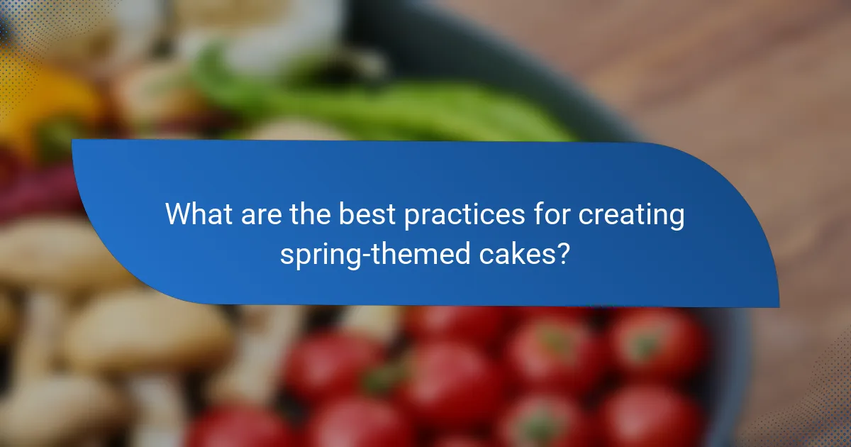 What are the best practices for creating spring-themed cakes?