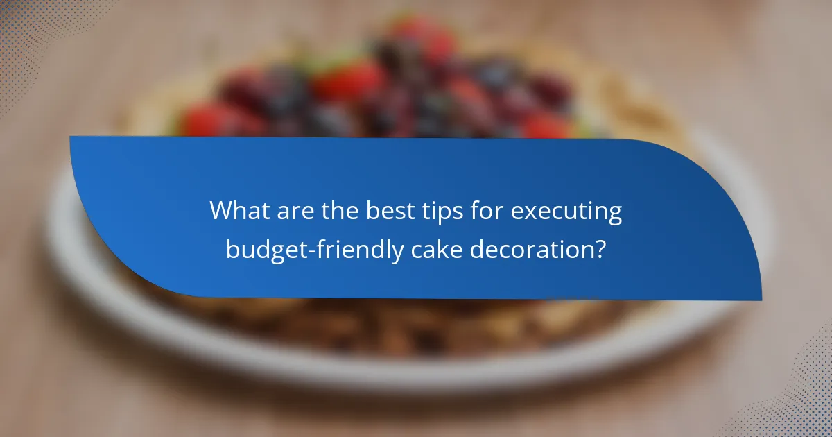What are the best tips for executing budget-friendly cake decoration?