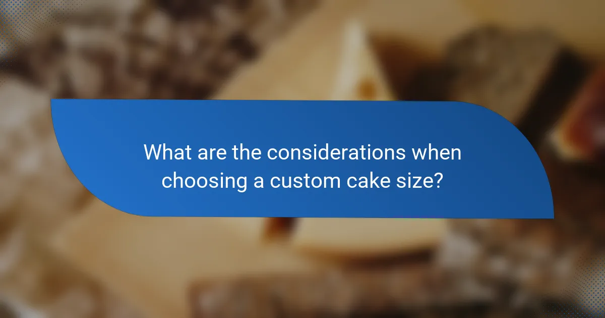 What are the considerations when choosing a custom cake size?