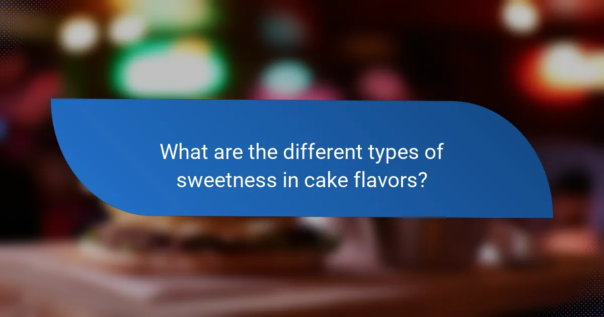What are the different types of sweetness in cake flavors?