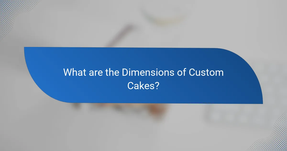 What are the Dimensions of Custom Cakes?