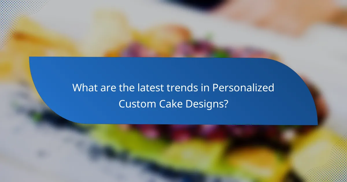 What are the latest trends in Personalized Custom Cake Designs?
