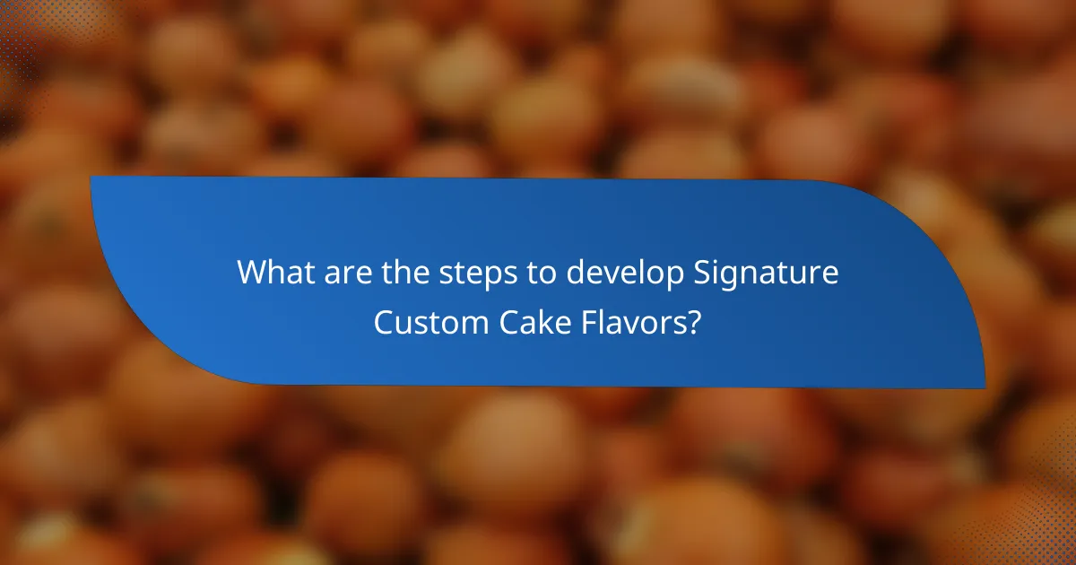 What are the steps to develop Signature Custom Cake Flavors?