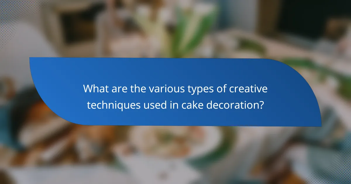 What are the various types of creative techniques used in cake decoration?
