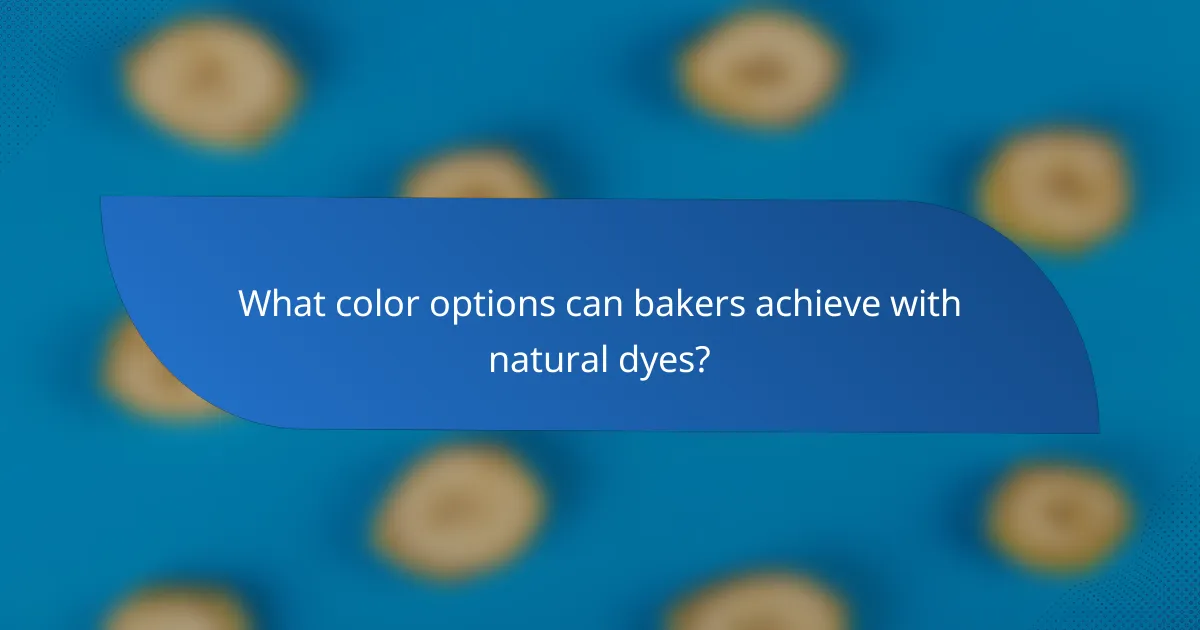What color options can bakers achieve with natural dyes?