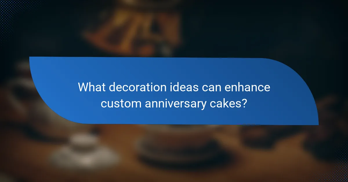 What decoration ideas can enhance custom anniversary cakes?