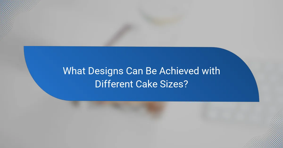 What Designs Can Be Achieved with Different Cake Sizes?