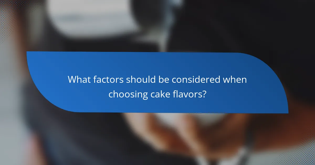 What factors should be considered when choosing cake flavors?