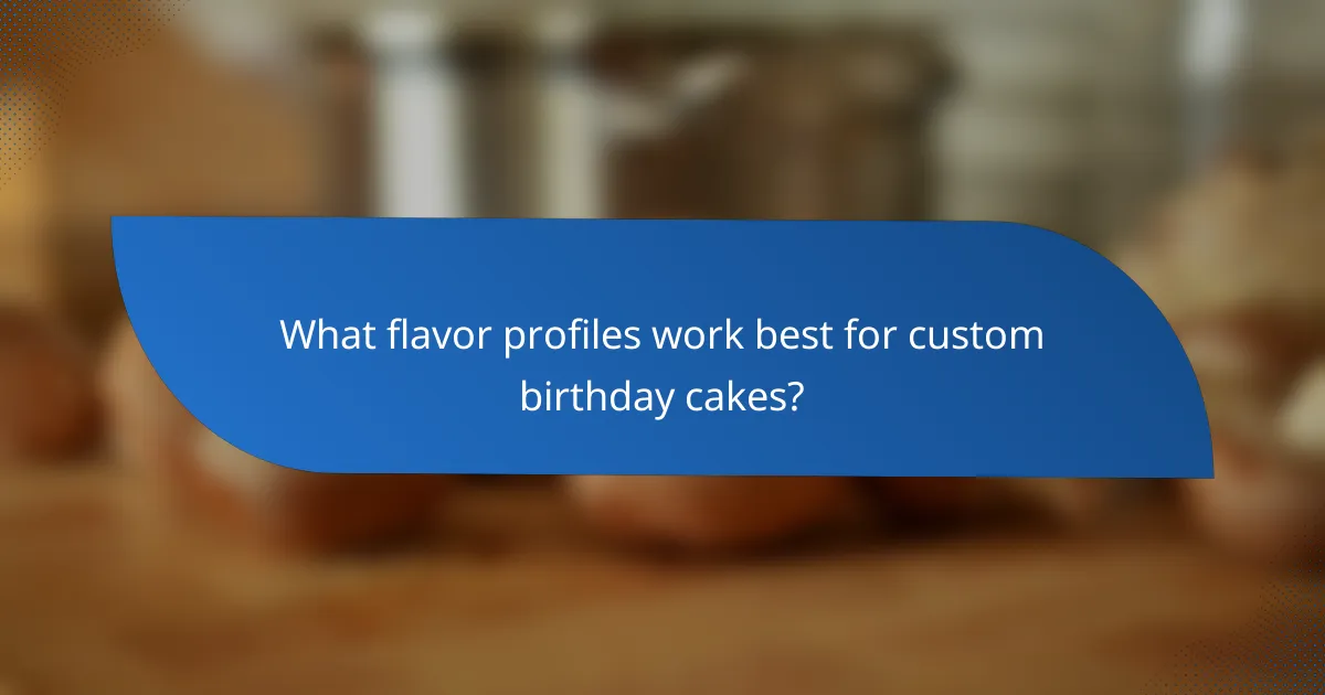 What flavor profiles work best for custom birthday cakes?