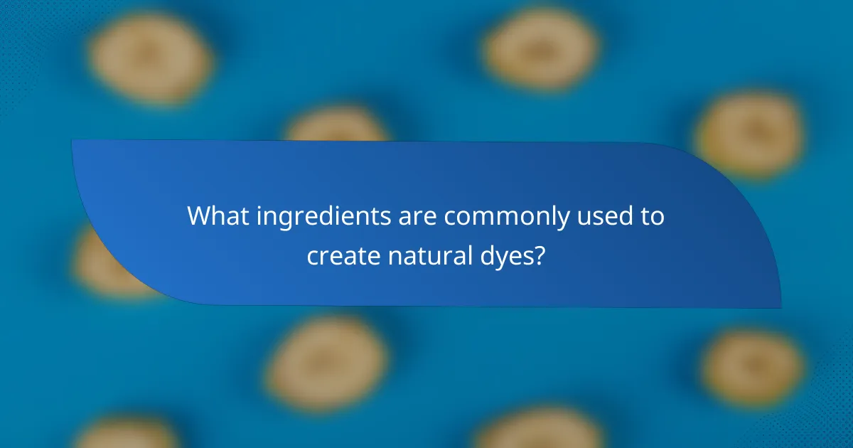 What ingredients are commonly used to create natural dyes?