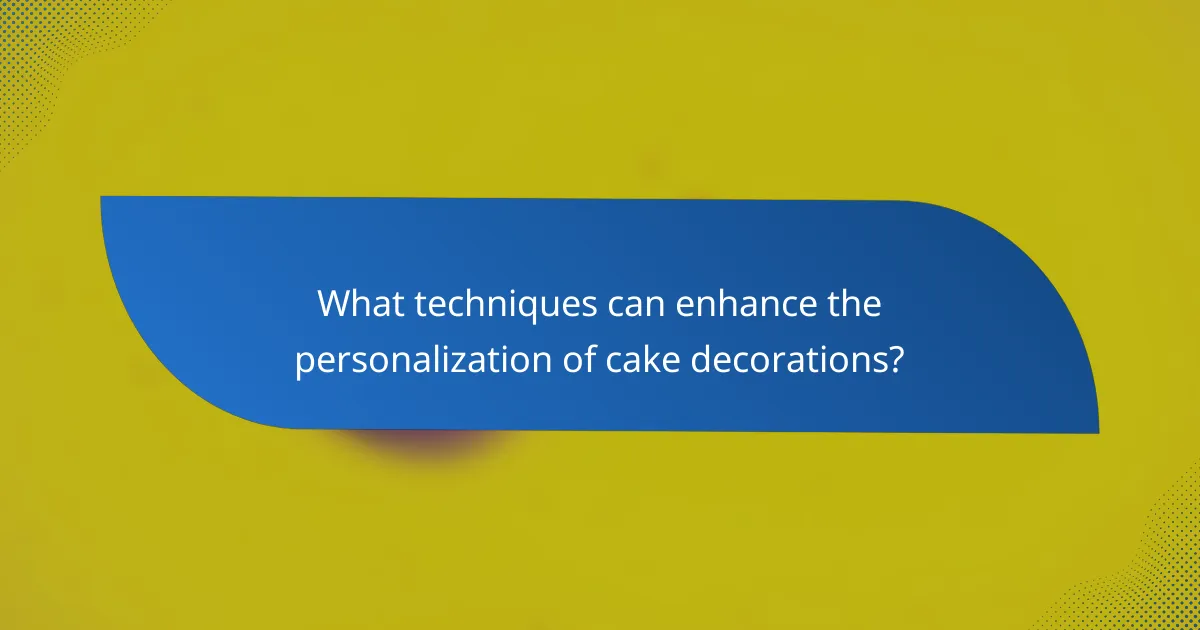 What techniques can enhance the personalization of cake decorations?