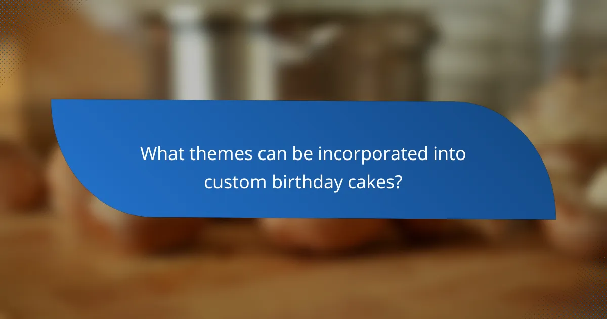 What themes can be incorporated into custom birthday cakes?