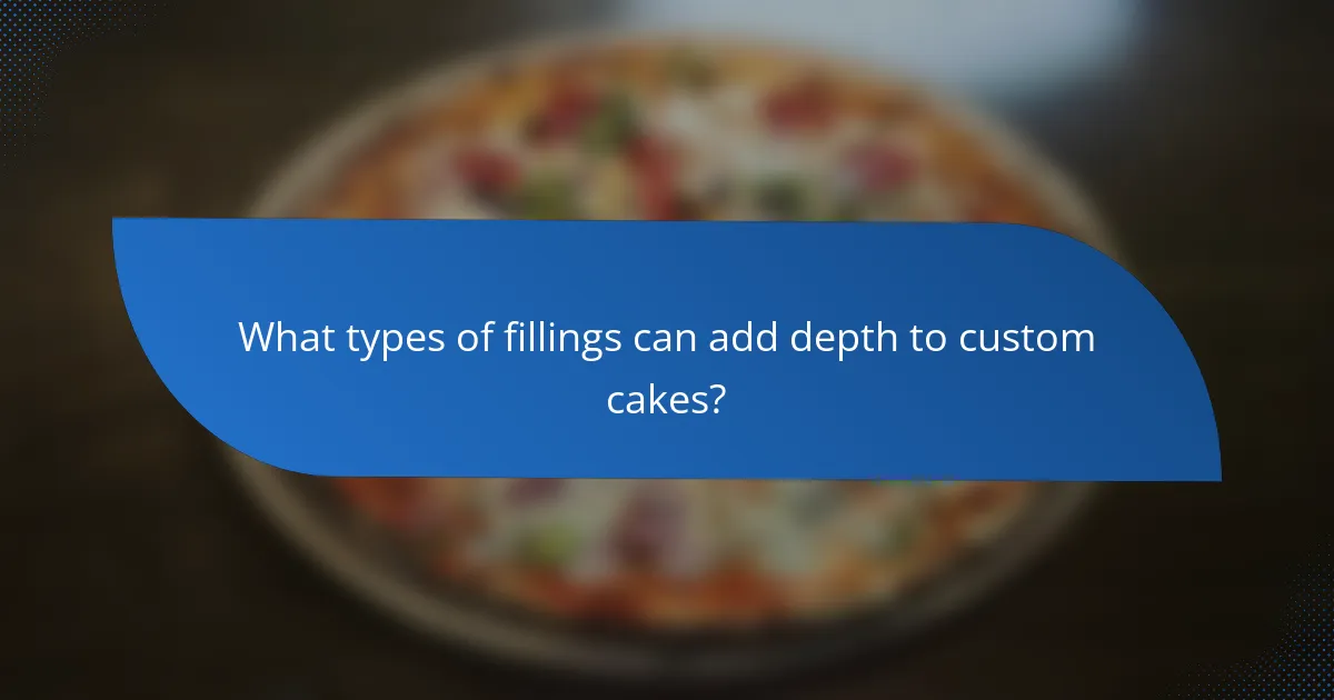What types of fillings can add depth to custom cakes?